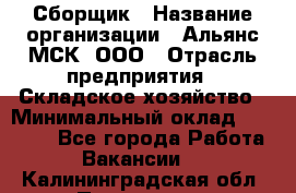 Сборщик › Название организации ­ Альянс-МСК, ООО › Отрасль предприятия ­ Складское хозяйство › Минимальный оклад ­ 25 000 - Все города Работа » Вакансии   . Калининградская обл.,Приморск г.